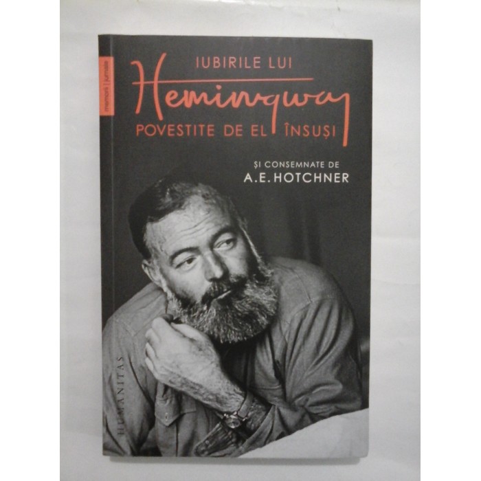 IUBIRILE LUI HEMINGWAY POVESTITE DE EL INSUSI SI CONSEMNATE DE A. E. HOTCHNER